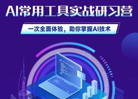 AI常用工具实战研习社，一次全面体验，助你掌握AI技术九峰网创-分享创业资讯-最新网络创业项目-分享最新赚钱项目九峰网创