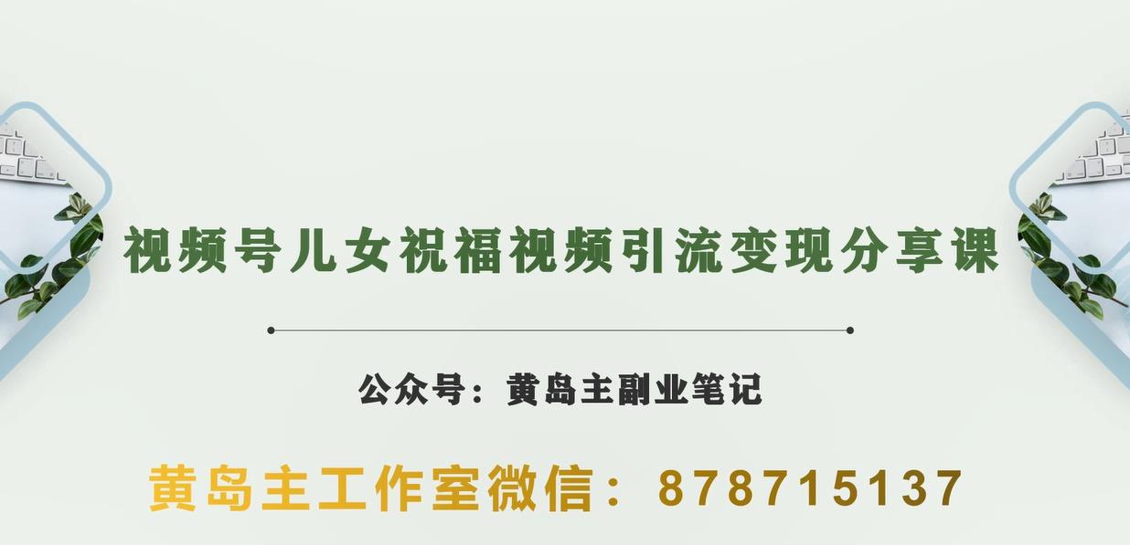 黄岛主·视频号儿女祝福视频引流变现分享课，银发经济新风囗【视频+素材】九峰网创-分享创业资讯-最新网络创业项目-分享最新赚钱项目九峰网创