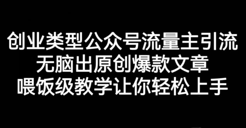 创业类型公众号流量主引流项目，无脑出原创爆款文章，喂饭级教学让你轻松上手【揭秘】九峰网创-分享创业资讯-最新网络创业项目-分享最新赚钱项目九峰网创