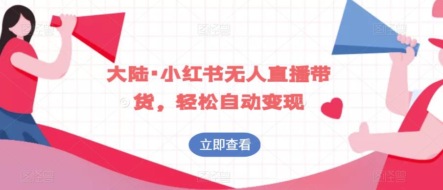 大陆·小红书无人直播带货，轻松自动变现九峰网创-分享创业资讯-最新网络创业项目-分享最新赚钱项目九峰网创