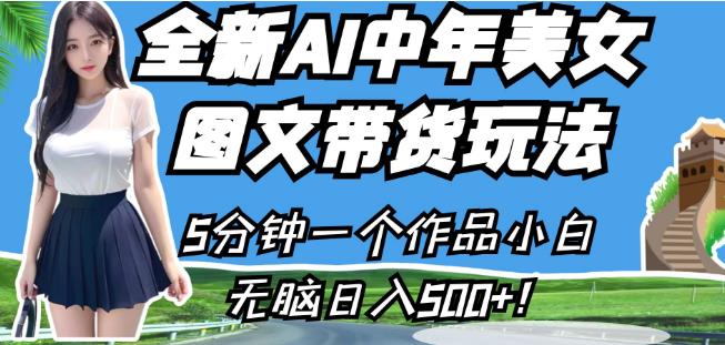 全新AI中年美女图文带货玩法，5分钟一个作品小白无脑日入500+【揭秘】九峰网创-分享创业资讯-最新网络创业项目-分享最新赚钱项目九峰网创