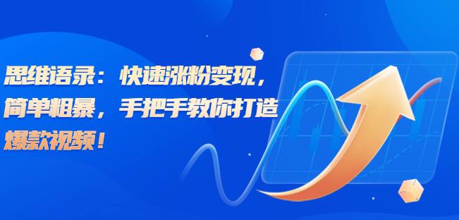 思维语录：快速涨粉变现，简单粗暴，手把手教你打造爆款视频！（教程+AI使用）【揭秘】九峰网创-分享创业资讯-最新网络创业项目-分享最新赚钱项目九峰网创