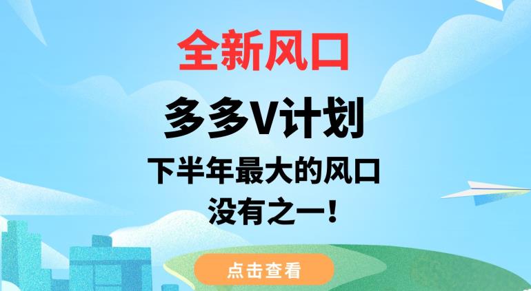 全新风口，多多V计划，下半年最大的风口项目，没有之一【揭秘】九峰网创-分享创业资讯-最新网络创业项目-分享最新赚钱项目九峰网创