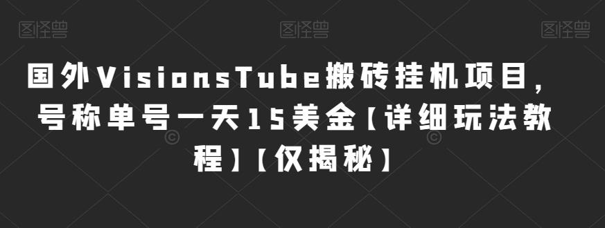 国外VisionsTube搬砖挂机项目，号称单号一天15美金【详细玩法教程】【仅揭秘】九峰网创-分享创业资讯-最新网络创业项目-分享最新赚钱项目九峰网创