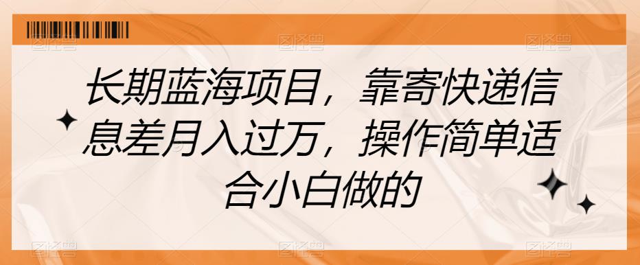 长期蓝海项目，靠寄快递信息差月入过万，操作简单适合小白做的【揭秘】九峰网创-分享创业资讯-最新网络创业项目-分享最新赚钱项目九峰网创