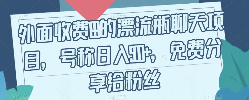 外面收费199的漂流瓶聊天项目，号称日入500+【揭秘】九峰网创-分享创业资讯-最新网络创业项目-分享最新赚钱项目九峰网创