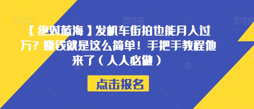【绝对蓝海】发机车街拍也能月入过万？赚钱就是这么简单！手把手教程他来了（人人必做）【揭秘】九峰网创-分享创业资讯-最新网络创业项目-分享最新赚钱项目九峰网创