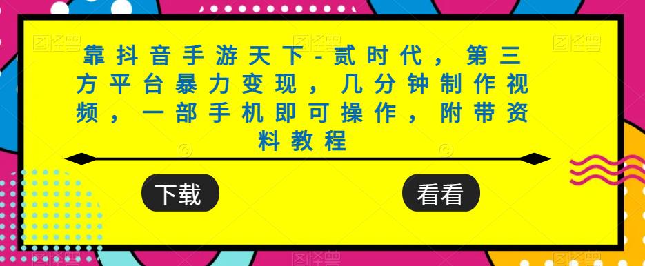 靠抖音手游天下-贰时代，第三方平台暴力变现，几分钟制作视频，一部手机即可操作，附带资料教程九峰网创-分享创业资讯-最新网络创业项目-分享最新赚钱项目九峰网创