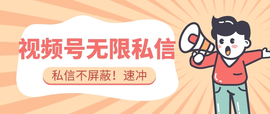 全球首发-视频号无限私信术-直接触达不屏蔽【揭秘】九峰网创-分享创业资讯-最新网络创业项目-分享最新赚钱项目九峰网创