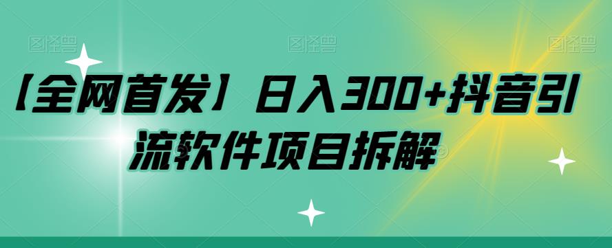【全网首发】日入300+抖音引流软件项目拆解【揭秘】九峰网创-分享创业资讯-最新网络创业项目-分享最新赚钱项目九峰网创