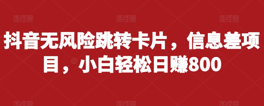 抖音无风险跳转卡片，信息差项目，小白轻松日赚800九峰网创-分享创业资讯-最新网络创业项目-分享最新赚钱项目九峰网创