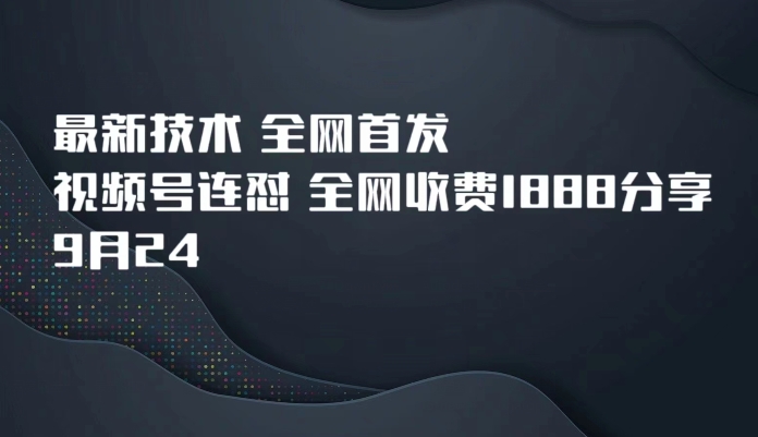 9月24最新技术全网首发，视频号连怼，全网收费1888分享九峰网创-分享创业资讯-最新网络创业项目-分享最新赚钱项目九峰网创