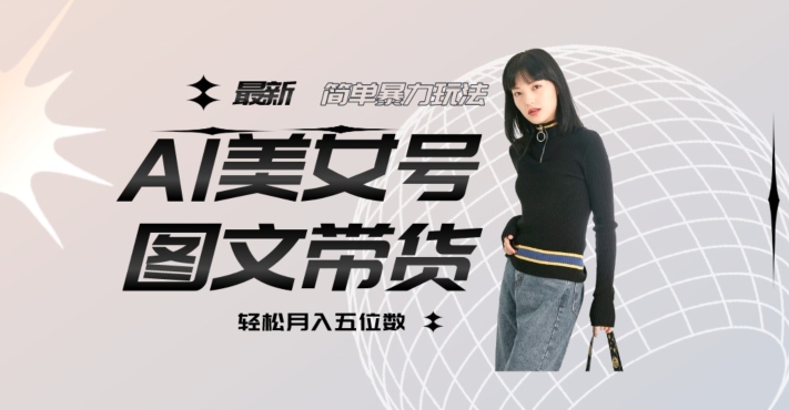 最新Al美女号图文带货，单号月入五位数，可做矩阵号，全AI创作素材【揭秘】九峰网创-分享创业资讯-最新网络创业项目-分享最新赚钱项目九峰网创