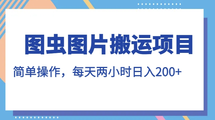 图虫图片搬运项目，简单操作，每天两小时，日入200+【揭秘】九峰网创-分享创业资讯-最新网络创业项目-分享最新赚钱项目九峰网创