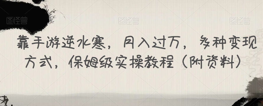 靠手游逆水寒，月入过万，多种变现方式，保姆级实操教程（附资料）九峰网创-分享创业资讯-最新网络创业项目-分享最新赚钱项目九峰网创
