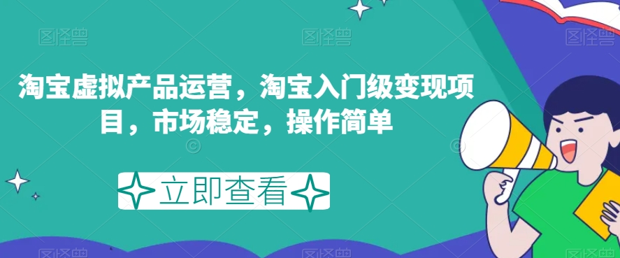 淘宝虚拟产品运营，淘宝入门级变现项目，市场稳定，操作简单九峰网创-分享创业资讯-最新网络创业项目-分享最新赚钱项目九峰网创