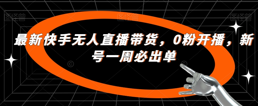 最新快手无人直播带货，0粉开播，新号一周必出单九峰网创-分享创业资讯-最新网络创业项目-分享最新赚钱项目九峰网创