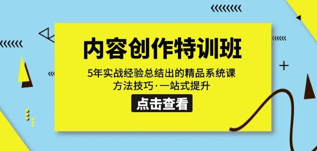 内容创作·特训班：5年实战经验总结出的精品系统课方法技巧·一站式提升九峰网创-分享创业资讯-最新网络创业项目-分享最新赚钱项目九峰网创
