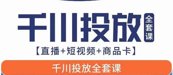 千川投放全套实战课【直播+短视频+商品卡】七巷论新版，千川实操0-1教程，千万不要错过九峰网创-分享创业资讯-最新网络创业项目-分享最新赚钱项目九峰网创