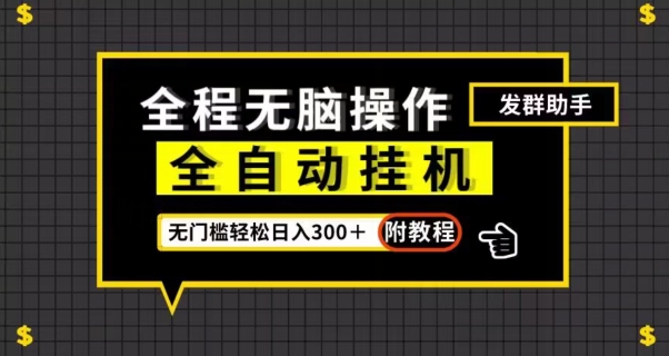 全自动挂机发群助手，零门槛无脑操作，轻松日入300＋（附渠道）【揭秘】九峰网创-分享创业资讯-最新网络创业项目-分享最新赚钱项目九峰网创