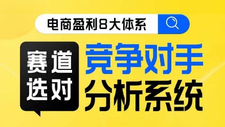 电商盈利8大体系·赛道选对，​竞争对手分析系统线上课九峰网创-分享创业资讯-最新网络创业项目-分享最新赚钱项目九峰网创