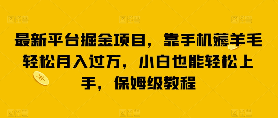 最新平台掘金项目，靠手机薅羊毛轻松月入过万，小白也能轻松上手，保姆级教程【揭秘】九峰网创-分享创业资讯-最新网络创业项目-分享最新赚钱项目九峰网创