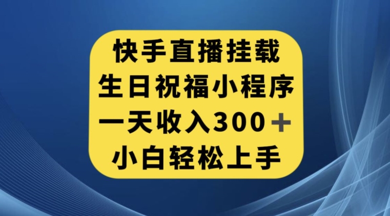 快手挂载生日祝福小程序，一天收入300+，小白轻松上手【揭秘】九峰网创-分享创业资讯-最新网络创业项目-分享最新赚钱项目九峰网创
