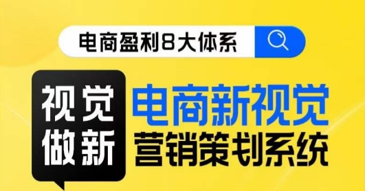 8大体系视觉篇·视觉做新，​电商新视觉营销策划系统课九峰网创-分享创业资讯-最新网络创业项目-分享最新赚钱项目九峰网创
