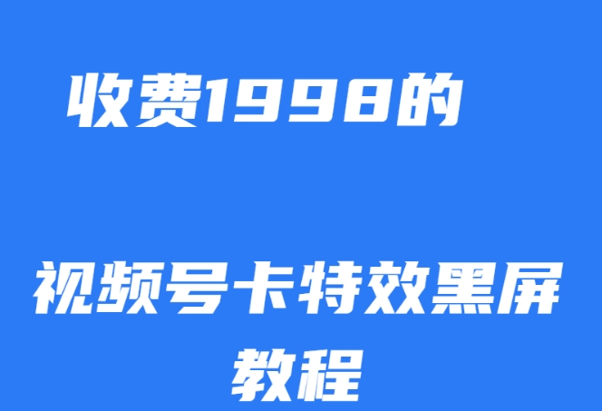 外面收费1998的视频号卡特效黑屏玩法，条条原创，轻松热门【揭秘】九峰网创-分享创业资讯-最新网络创业项目-分享最新赚钱项目九峰网创