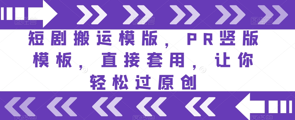 短剧搬运模版，PR竖版模板，直接套用，让你轻松过原创九峰网创-分享创业资讯-最新网络创业项目-分享最新赚钱项目九峰网创