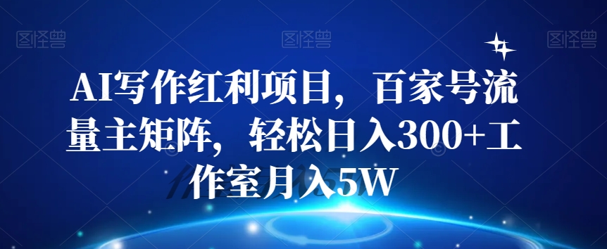 AI写作红利项目，百家号流量主矩阵，轻松日入300+工作室月入5W【揭秘】九峰网创-分享创业资讯-最新网络创业项目-分享最新赚钱项目九峰网创