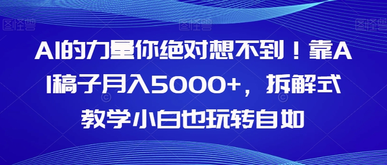 AI的力量你绝对想不到！靠AI稿子月入5000+，拆解式教学小白也玩转自如【揭秘】九峰网创-分享创业资讯-最新网络创业项目-分享最新赚钱项目九峰网创