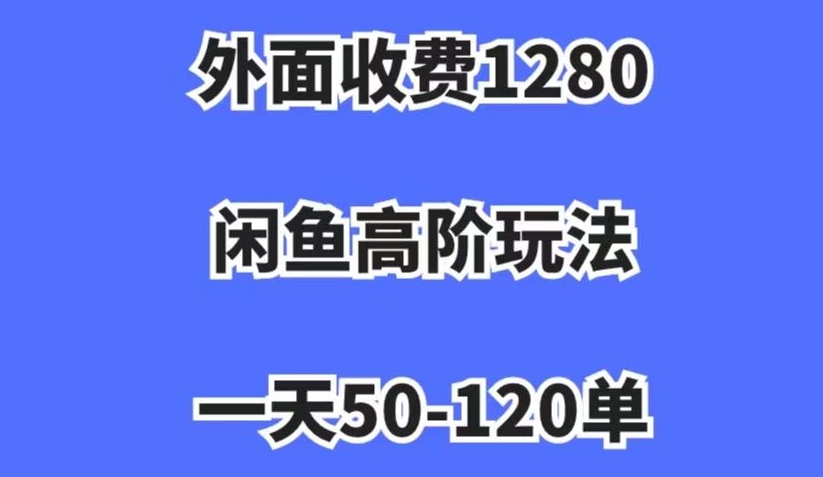 外面收费1280，闲鱼高阶玩法，一天50-120单，市场需求大，日入1000+【揭秘】九峰网创-分享创业资讯-最新网络创业项目-分享最新赚钱项目九峰网创