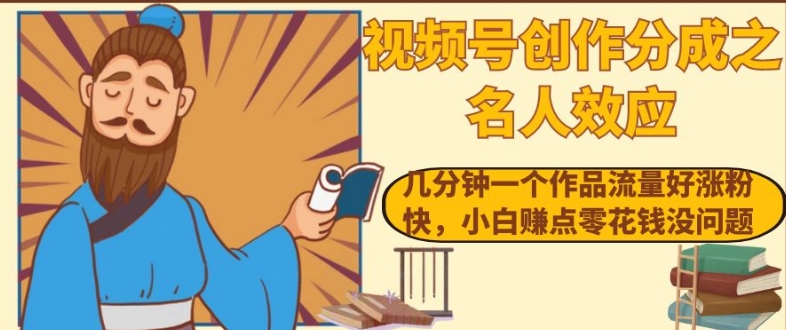 视频号创作分成之名人效应，几分钟一个作品流量好涨粉快，小白赚点零花钱没问题【揭秘】九峰网创-分享创业资讯-最新网络创业项目-分享最新赚钱项目九峰网创