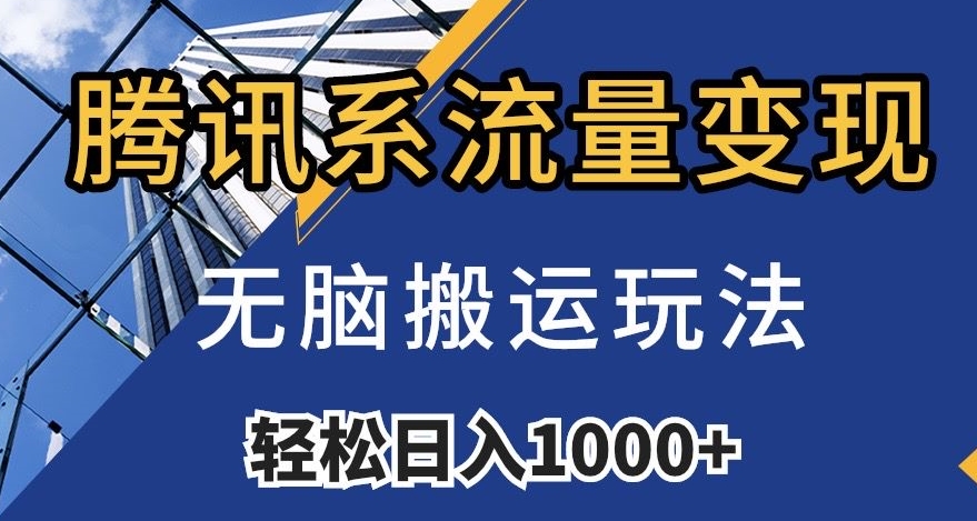 腾讯系流量变现，无脑搬运玩法，日入1000+（附481G素材）【揭秘】九峰网创-分享创业资讯-最新网络创业项目-分享最新赚钱项目九峰网创
