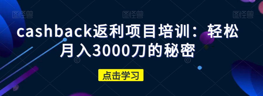 #原创                                                                                                 cashback返利项目培训：轻松月入3000刀的秘密九峰网创-分享创业资讯-最新网络创业项目-分享最新赚钱项目九峰网创