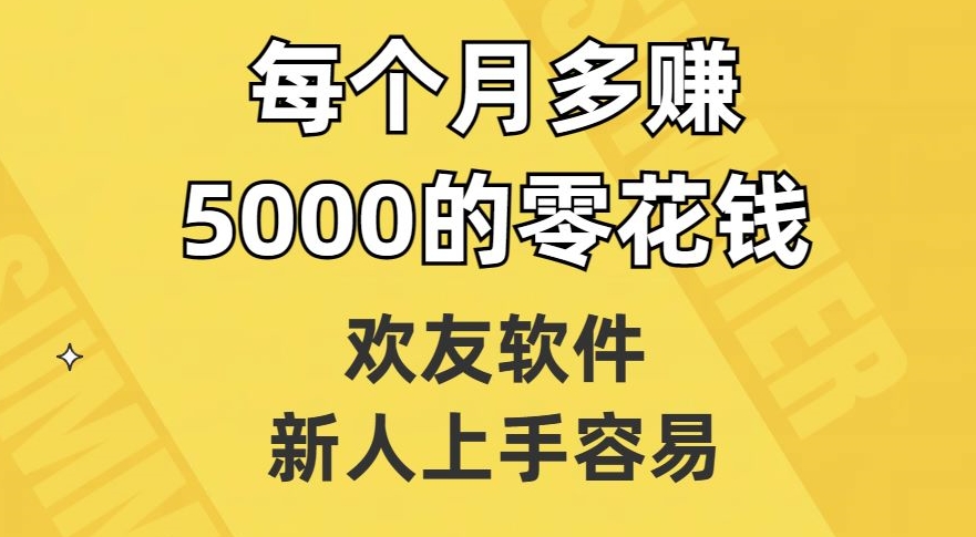 欢友软件，新人上手容易，每个月多赚5000的零花钱【揭秘】九峰网创-分享创业资讯-最新网络创业项目-分享最新赚钱项目九峰网创