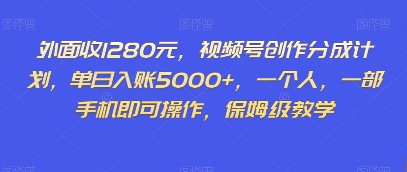 外面收1280元，视频号创作分成计划，单日入账5000+，一个人，一部手机即可操作，保姆级教学【揭秘】九峰网创-分享创业资讯-最新网络创业项目-分享最新赚钱项目九峰网创