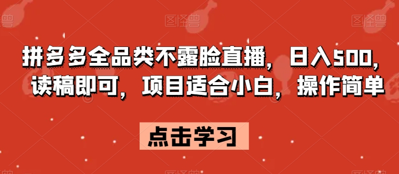 拼多多全品类不露脸直播，日入500，读稿即可，项目适合小白，操作简单【揭秘】九峰网创-分享创业资讯-最新网络创业项目-分享最新赚钱项目九峰网创