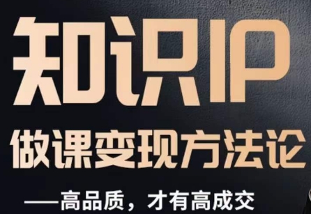 怎么做一门品质好课，知识IP做课变现方法论，高品质，才有好成交九峰网创-分享创业资讯-最新网络创业项目-分享最新赚钱项目九峰网创