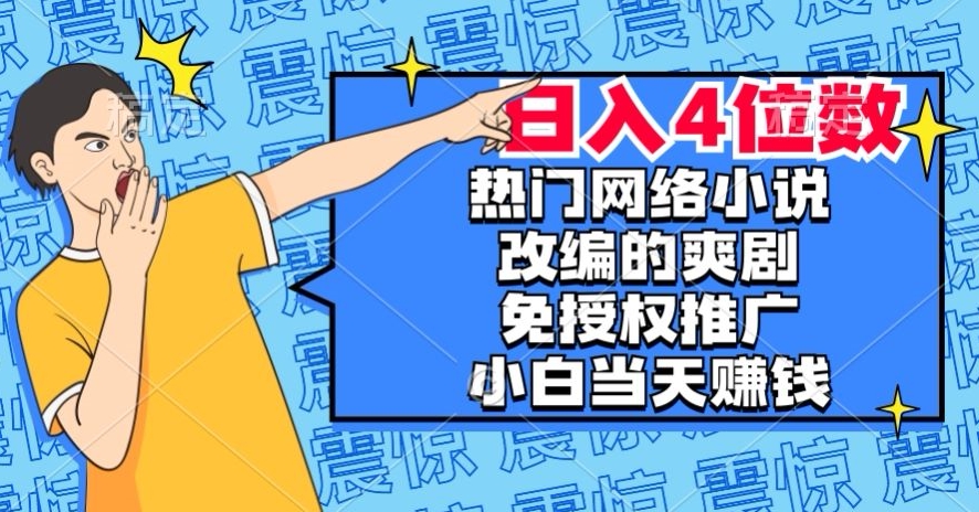 热门网络小说改编的爽剧，免授权推广，新人当天就能赚钱，日入4位数【揭秘】九峰网创-分享创业资讯-最新网络创业项目-分享最新赚钱项目九峰网创