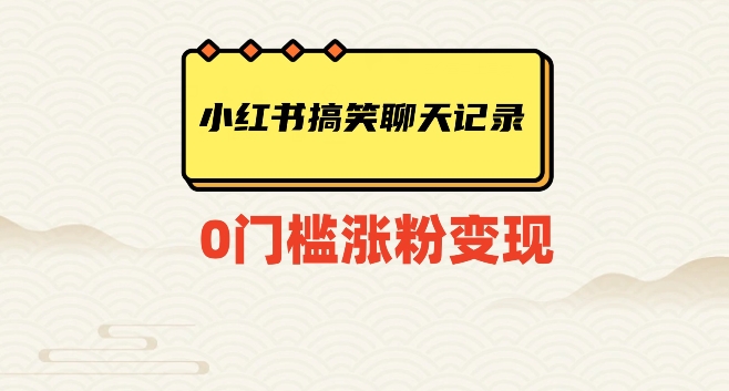 小红书搞笑聊天记录快速爆款变现项目100+【揭秘】九峰网创-分享创业资讯-最新网络创业项目-分享最新赚钱项目九峰网创