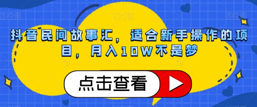 抖音民间故事汇，适合新手操作的项目，月入10W不是梦【揭秘】九峰网创-分享创业资讯-最新网络创业项目-分享最新赚钱项目九峰网创
