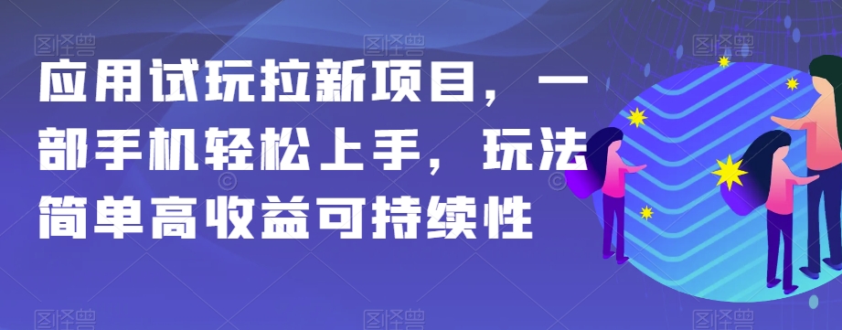 应用试玩拉新项目，一部手机轻松上手，玩法简单高收益可持续性【揭秘】九峰网创-分享创业资讯-最新网络创业项目-分享最新赚钱项目九峰网创