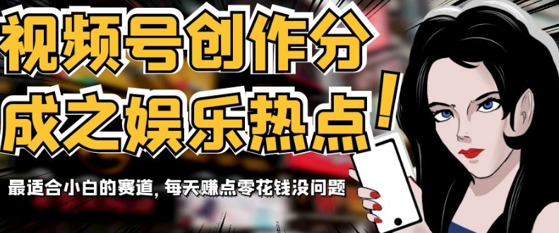 视频号创作分成之娱乐热点，最适合小白的赛道，每天赚点零花钱没问题【揭秘】九峰网创-分享创业资讯-最新网络创业项目-分享最新赚钱项目九峰网创