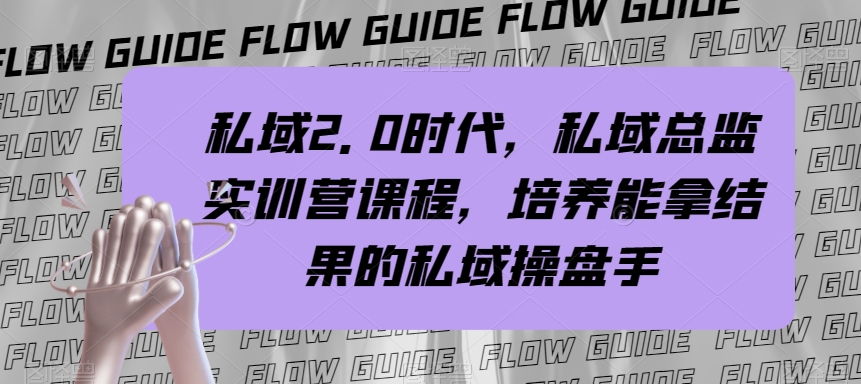 私域2.0时代，私域总监实训营课程，培养能拿结果的私域操盘手九峰网创-分享创业资讯-最新网络创业项目-分享最新赚钱项目九峰网创