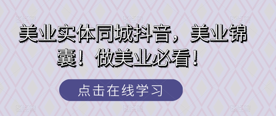 美业实体同城抖音，美业锦囊！做美业必看！九峰网创-分享创业资讯-最新网络创业项目-分享最新赚钱项目九峰网创