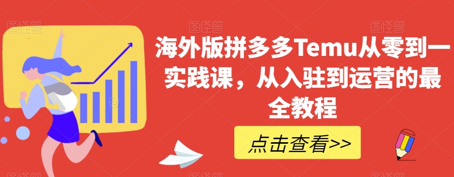 海外版拼多多Temu从零到一实践课，从入驻到运营的最全教程九峰网创-分享创业资讯-最新网络创业项目-分享最新赚钱项目九峰网创