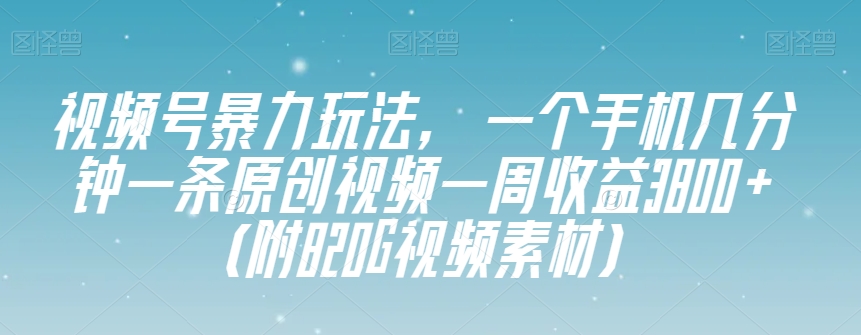视频号暴力玩法，一个手机几分钟一条原创视频一周收益3800+（附820G视频素材）九峰网创-分享创业资讯-最新网络创业项目-分享最新赚钱项目九峰网创