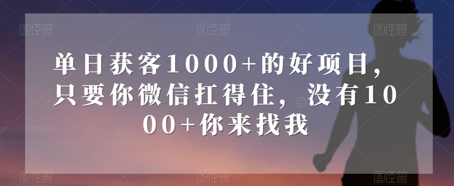 单日获客1000+的好项目，只要你微信扛得住，没有1000+你来找我【揭秘】九峰网创-分享创业资讯-最新网络创业项目-分享最新赚钱项目九峰网创